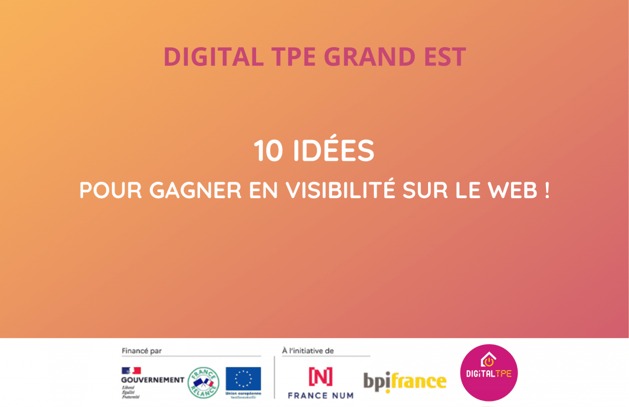 10 idées pour gagner en visibilité sur le web ! - Digital TPE Grand Est